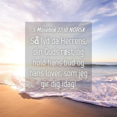 Picture 04 - 5 Mosebok 27:10 NORSK - Så lyd da Herrens, din Guds røst, og hold hans - Bible Verse Picture
