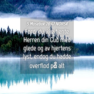 Picture 04 - 5 Mosebok 28:47 NORSK - Fordi du ikke tjente Herren din Gud med glede og - Bible Verse Picture