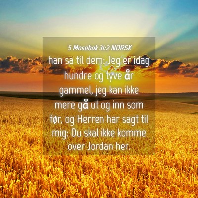 Picture 04 - 5 Mosebok 31:2 NORSK - han sa til dem: Jeg er idag hundre og tyve år - Bible Verse Picture
