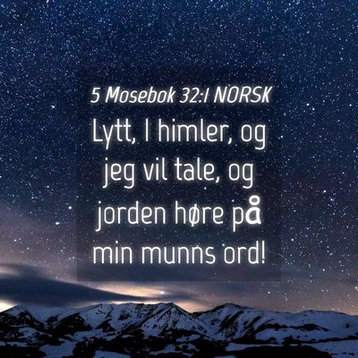 Picture 04 - 5 Mosebok 32:1 NORSK - Lytt, I himler, og jeg vil tale, og jorden høre - Bible Verse Picture