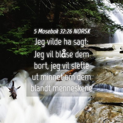 Picture 04 - 5 Mosebok 32:26 NORSK - Jeg vilde ha sagt: Jeg vil blåse dem bort, jeg - Bible Verse Picture