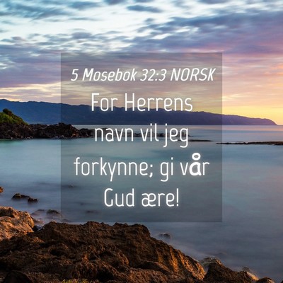 Picture 04 - 5 Mosebok 32:3 NORSK - For Herrens navn vil jeg forkynne; gi vår Gud - Bible Verse Picture