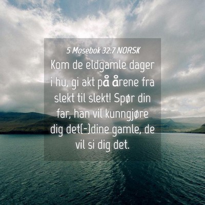 Picture 04 - 5 Mosebok 32:7 NORSK - Kom de eldgamle dager i hu, gi akt på årene fra - Bible Verse Picture