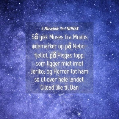 Picture 04 - 5 Mosebok 34:1 NORSK - Så gikk Moses fra Moabs ødemarker op på - Bible Verse Picture