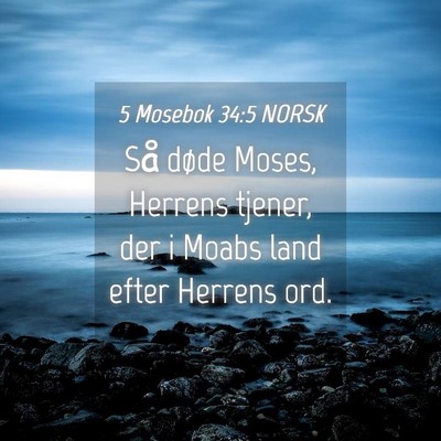 Picture 04 - 5 Mosebok 34:5 NORSK - Så døde Moses, Herrens tjener, der i Moabs land - Bible Verse Picture