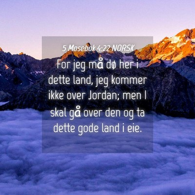 Picture 04 - 5 Mosebok 4:22 NORSK - For jeg må dø her i dette land, jeg kommer ikke - Bible Verse Picture