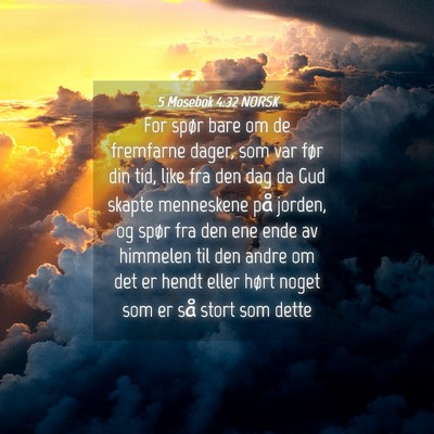 Picture 04 - 5 Mosebok 4:32 NORSK - For spør bare om de fremfarne dager, som var - Bible Verse Picture