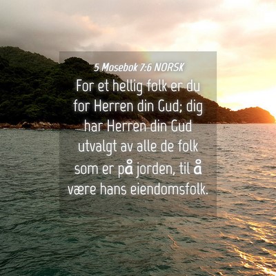 Picture 04 - 5 Mosebok 7:6 NORSK - For et hellig folk er du for Herren din Gud; dig - Bible Verse Picture