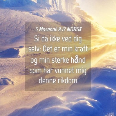 Picture 04 - 5 Mosebok 8:17 NORSK - Si da ikke ved dig selv: Det er min kraft og min - Bible Verse Picture