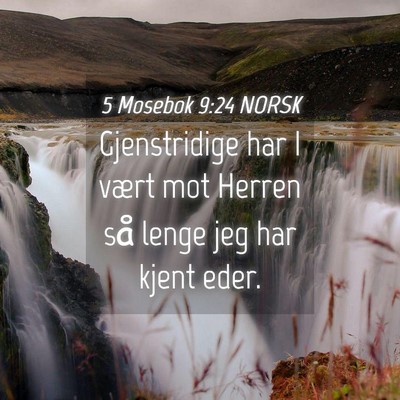 Picture 04 - 5 Mosebok 9:24 NORSK - Gjenstridige har I vært mot Herren så lenge jeg - Bible Verse Picture