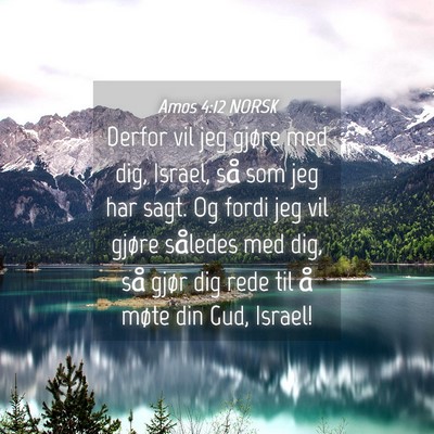 Picture 04 - Amos 4:12 NORSK - Derfor vil jeg gjøre med dig, Israel, så som - Bible Verse Picture