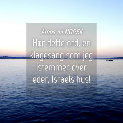 Picture 04 - Amos 5:1 NORSK - Hør dette ord, en klagesang som jeg istemmer - Bible Verse Picture