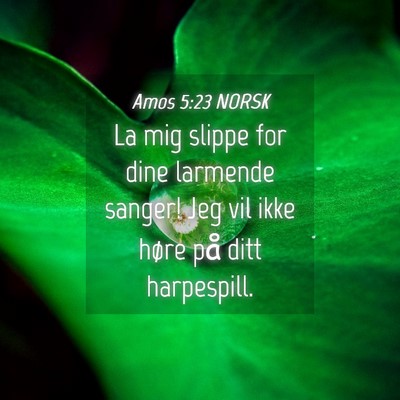 Picture 04 - Amos 5:23 NORSK - La mig slippe for dine larmende sanger! Jeg vil - Bible Verse Picture