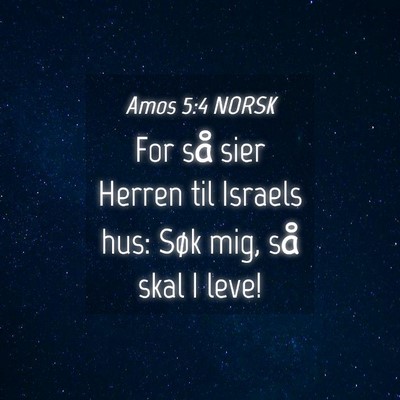 Picture 04 - Amos 5:4 NORSK - For så sier Herren til Israels hus: Søk mig, - Bible Verse Picture