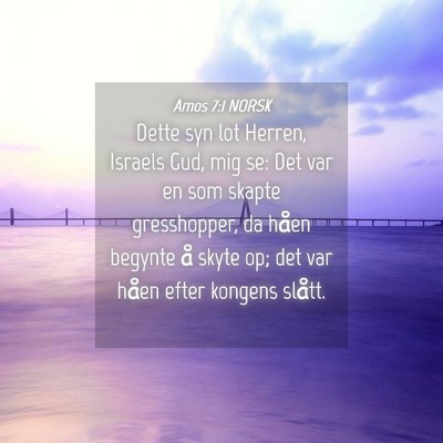 Picture 04 - Amos 7:1 NORSK - Dette syn lot Herren, Israels Gud, mig se: Det - Bible Verse Picture