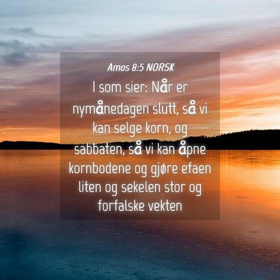 Picture 04 - Amos 8:5 NORSK - I som sier: Når er nymånedagen slutt, så vi - Bible Verse Picture