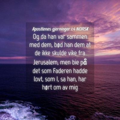 Picture 04 - Apostlenes gjerninger 1:4 NORSK - Og da han var sammen med dem, bød han dem at de - Bible Verse Picture