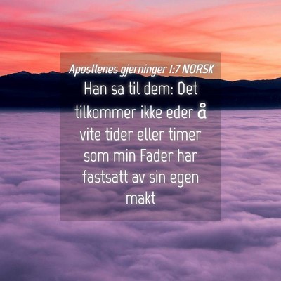 Picture 04 - Apostlenes gjerninger 1:7 NORSK - Han sa til dem: Det tilkommer ikke eder å vite - Bible Verse Picture