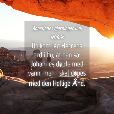 Picture 04 - Apostlenes gjerninger 11:16 NORSK - Da kom jeg Herrens ord i hu, at han sa: Johannes - Bible Verse Picture