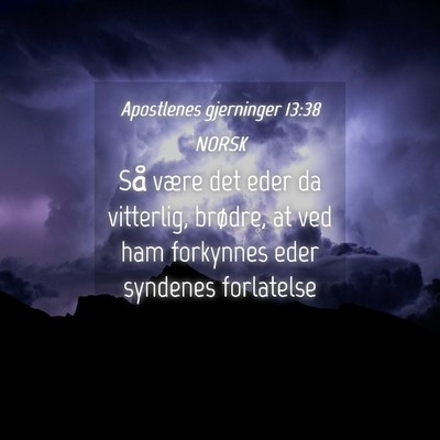 Picture 04 - Apostlenes gjerninger 13:38 NORSK - Så være det eder da vitterlig, brødre, at ved - Bible Verse Picture