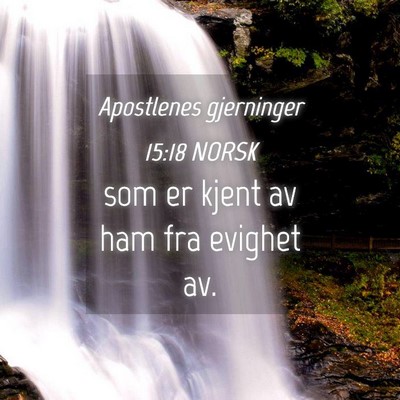 Picture 04 - Apostlenes gjerninger 15:18 NORSK - som er kjent av ham fra evighet - Bible Verse Picture