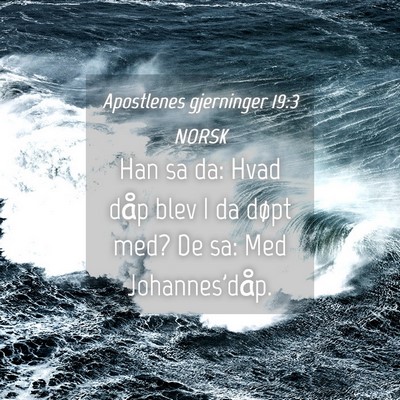 Picture 04 - Apostlenes gjerninger 19:3 NORSK - Han sa da: Hvad dåp blev I da døpt med? De sa: - Bible Verse Picture