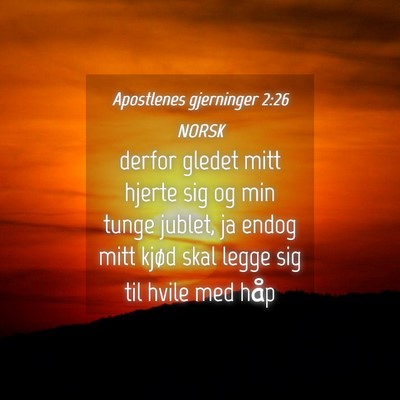 Picture 04 - Apostlenes gjerninger 2:26 NORSK - derfor gledet mitt hjerte sig og min tunge - Bible Verse Picture