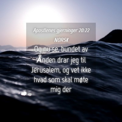 Picture 04 - Apostlenes gjerninger 20:22 NORSK - Og nu se, bundet av Ånden drar jeg til - Bible Verse Picture