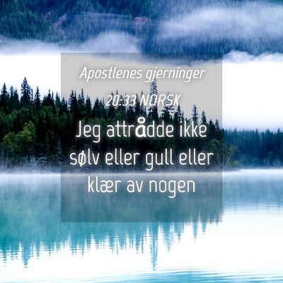 Picture 04 - Apostlenes gjerninger 20:33 NORSK - Jeg attrådde ikke sølv eller gull eller klær - Bible Verse Picture
