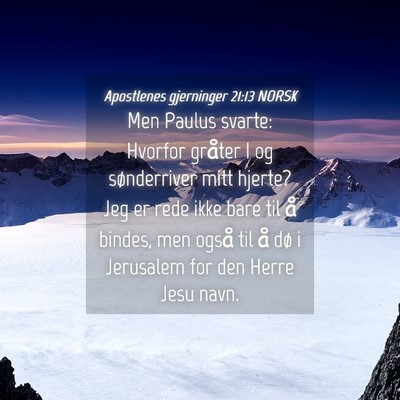 Picture 04 - Apostlenes gjerninger 21:13 NORSK - Men Paulus svarte: Hvorfor gråter I og - Bible Verse Picture