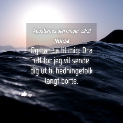 Picture 04 - Apostlenes gjerninger 22:21 NORSK - Og han sa til mig: Dra ut! for jeg vil sende dig - Bible Verse Picture