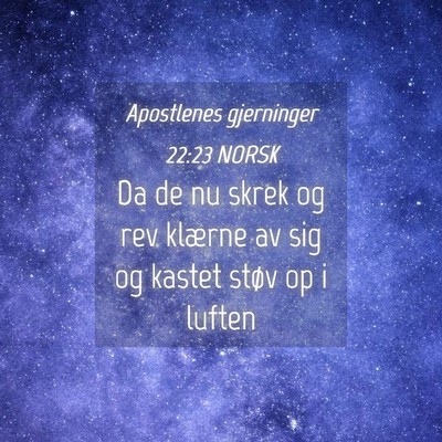 Picture 04 - Apostlenes gjerninger 22:23 NORSK - Da de nu skrek og rev klærne av sig og kastet - Bible Verse Picture