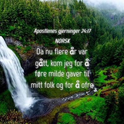 Picture 04 - Apostlenes gjerninger 24:17 NORSK - Da nu flere år var gått, kom jeg for å føre - Bible Verse Picture