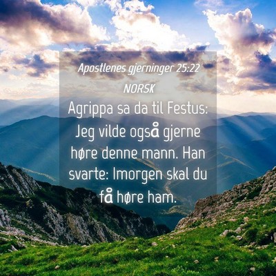 Picture 04 - Apostlenes gjerninger 25:22 NORSK - Agrippa sa da til Festus: Jeg vilde også gjerne - Bible Verse Picture