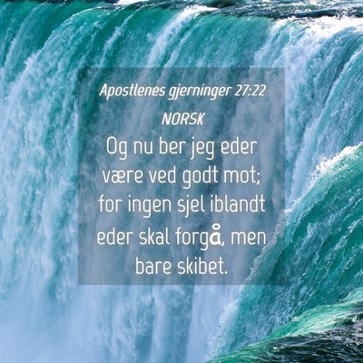 Picture 04 - Apostlenes gjerninger 27:22 NORSK - Og nu ber jeg eder være ved godt mot; for ingen - Bible Verse Picture