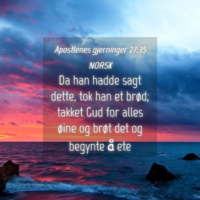 Picture 04 - Apostlenes gjerninger 27:35 NORSK - Da han hadde sagt dette, tok han et brød, takket - Bible Verse Picture