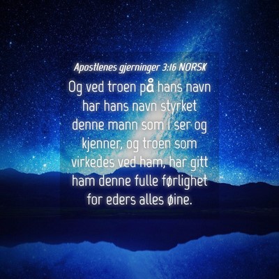 Picture 04 - Apostlenes gjerninger 3:16 NORSK - Og ved troen på hans navn har hans navn styrket - Bible Verse Picture