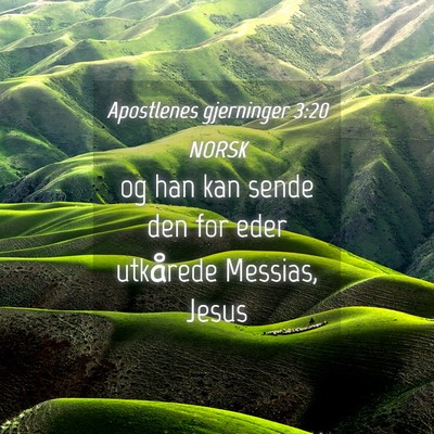 Picture 04 - Apostlenes gjerninger 3:20 NORSK - og han kan sende den for eder utkårede Messias, - Bible Verse Picture