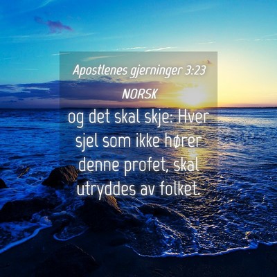 Picture 04 - Apostlenes gjerninger 3:23 NORSK - og det skal skje: Hver sjel som ikke hører denne - Bible Verse Picture