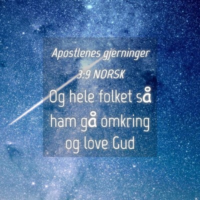 Picture 04 - Apostlenes gjerninger 3:9 NORSK - Og hele folket så ham gå omkring og love - Bible Verse Picture