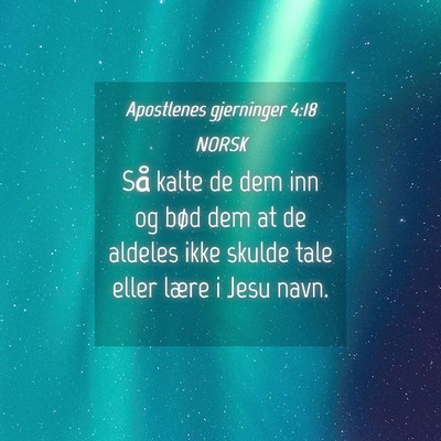 Picture 04 - Apostlenes gjerninger 4:18 NORSK - Så kalte de dem inn og bød dem at de aldeles - Bible Verse Picture