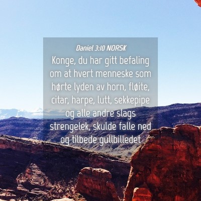 Picture 04 - Daniel 3:10 NORSK - Konge, du har gitt befaling om at hvert menneske - Bible Verse Picture