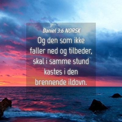 Picture 04 - Daniel 3:6 NORSK - Og den som ikke faller ned og tilbeder, skal i - Bible Verse Picture