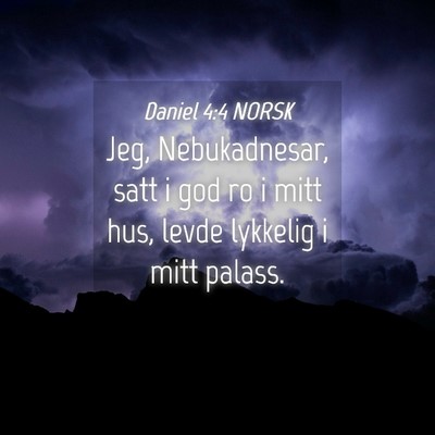 Picture 04 - Daniel 4:4 NORSK - Jeg, Nebukadnesar, satt i god ro i mitt hus, - Bible Verse Picture