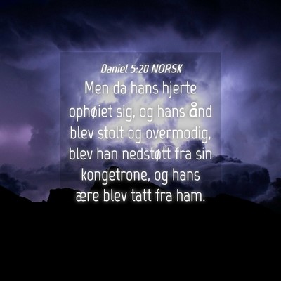 Picture 04 - Daniel 5:20 NORSK - Men da hans hjerte ophøiet sig, og hans ånd - Bible Verse Picture