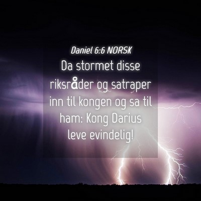 Picture 04 - Daniel 6:6 NORSK - Da stormet disse riksråder og satraper inn til - Bible Verse Picture