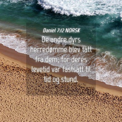 Picture 04 - Daniel 7:12 NORSK - De andre dyrs herredømme blev tatt fra dem; for - Bible Verse Picture