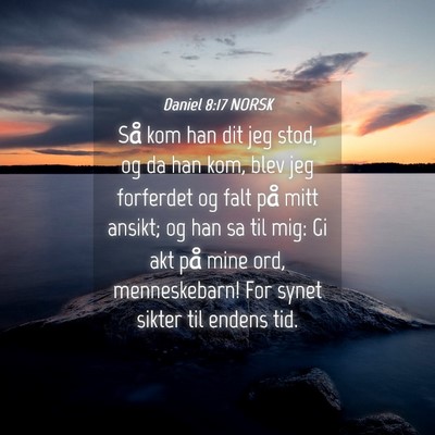 Picture 04 - Daniel 8:17 NORSK - Så kom han dit jeg stod, og da han kom, blev jeg - Bible Verse Picture