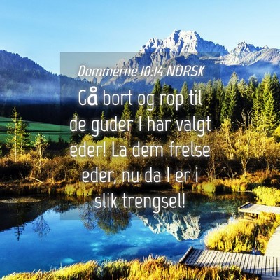 Picture 04 - Dommerne 10:14 NORSK - Gå bort og rop til de guder I har valgt eder! La - Bible Verse Picture