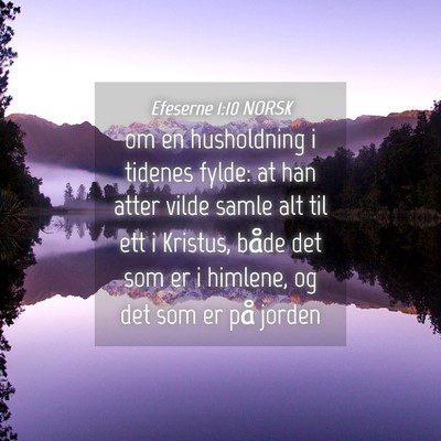 Picture 04 - Efeserne 1:10 NORSK - om en husholdning i tidenes fylde: at han atter - Bible Verse Picture